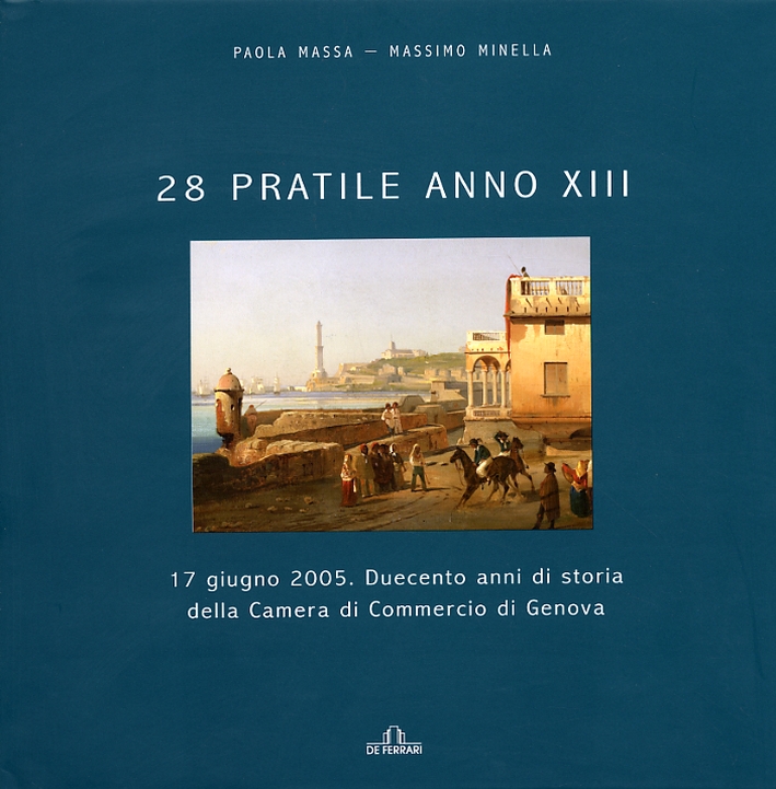 28 Pratile Anno XIII, 17 giugno 2005. duecento anni di storia della Camera di Commercio di Genova 28 Pratile Anno XIII, 17 giugno 2005. duecento anni di storia della Camera di Commercio di Genova