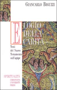 Elogio della carità. Testi del Nuovo Testamento sull'Agape Elogio della carità. Testi del Nuovo Testamento sull'Agape