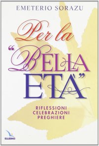 Per la «Bella età». Riflessioni, celebrazioni, preghiere