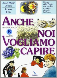Anno Liturgico B: Marco. Liturgia della parola con bambini e ragazzi durante la Messa. Anche noi vogliamo capire