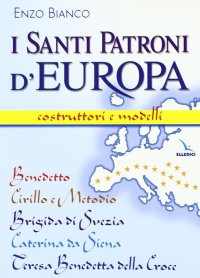 I santi patroni d'Europa. Costruttori e modelli. Benedetto, Cirillo e Metodio, Brigida di Svezia, Caterina da Siena, Teresa Benedetta della Croce