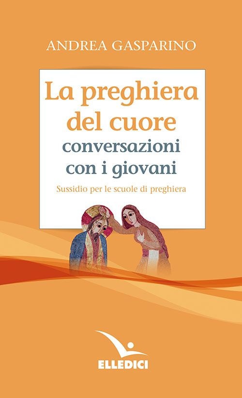 La Preghiera del Cuore. Conversazioni con i Giovani. Sussidio per le Scuole di Preghiera La Preghiera del Cuore. Conversazioni con i Giovani. Sussidio per le Scuole di Preghiera