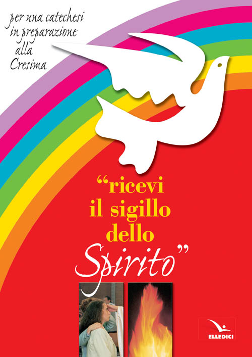 Ricevi il sigillo dello Spirito. Per una catechesi in preparazione alla Cresima Ricevi il sigillo dello Spirito. Per una catechesi in preparazione alla Cresima