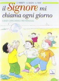 Il Signore mi chiama ogni giorno. Canti catechistici per fanciulli. Con CD Audio