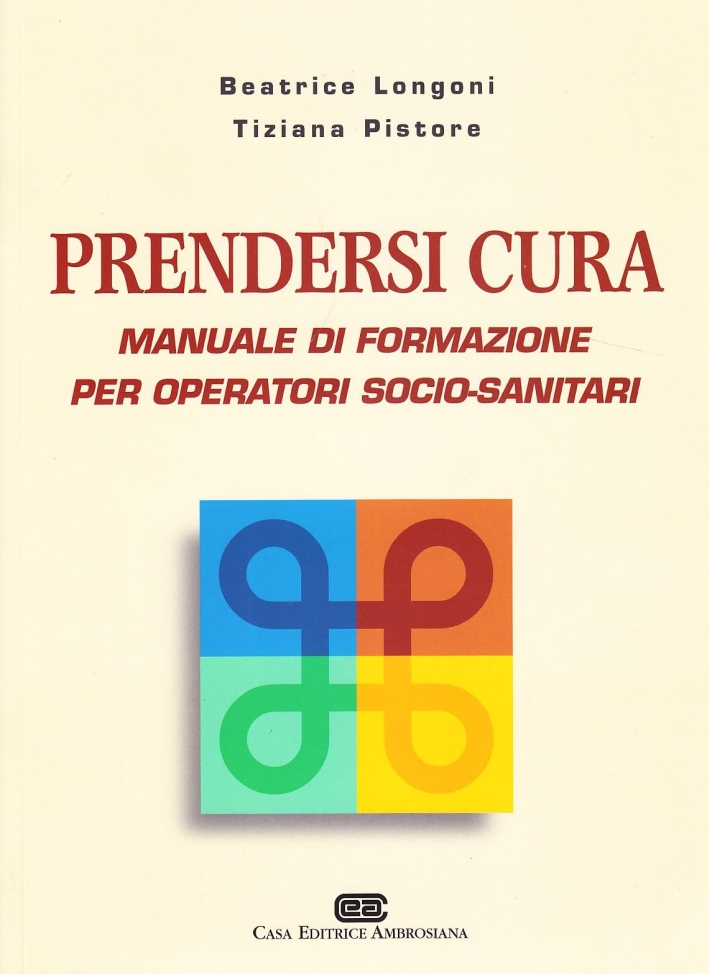 Prendersi cura. Manuale di formazione per operatori socio-sanitari Prendersi cura. Manuale di formazione per operatori socio-sanitari