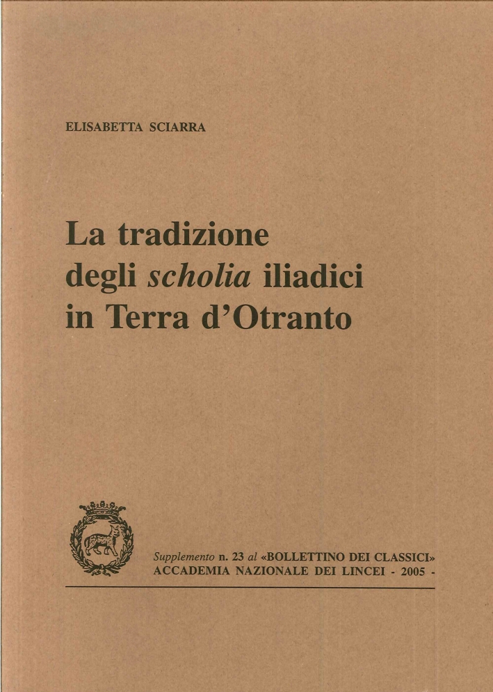La Tradizione degli Scholia Iliadici in Terra d'Otranto. Vol. 23 La Tradizione degli Scholia Iliadici in Terra d'Otranto. Vol. 23