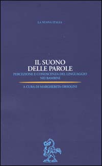 Il suono delle parole. Percezione e conoscenza del linguaggio nei bambini Il suono delle parole. Percezione e conoscenza del linguaggio nei bambini