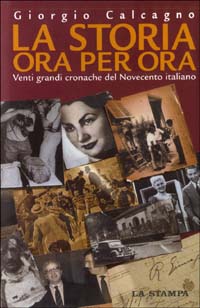 La storia ora per ora. Venti grandi cronache del Novecento italiano La storia ora per ora. Venti grandi cronache del Novecento italiano