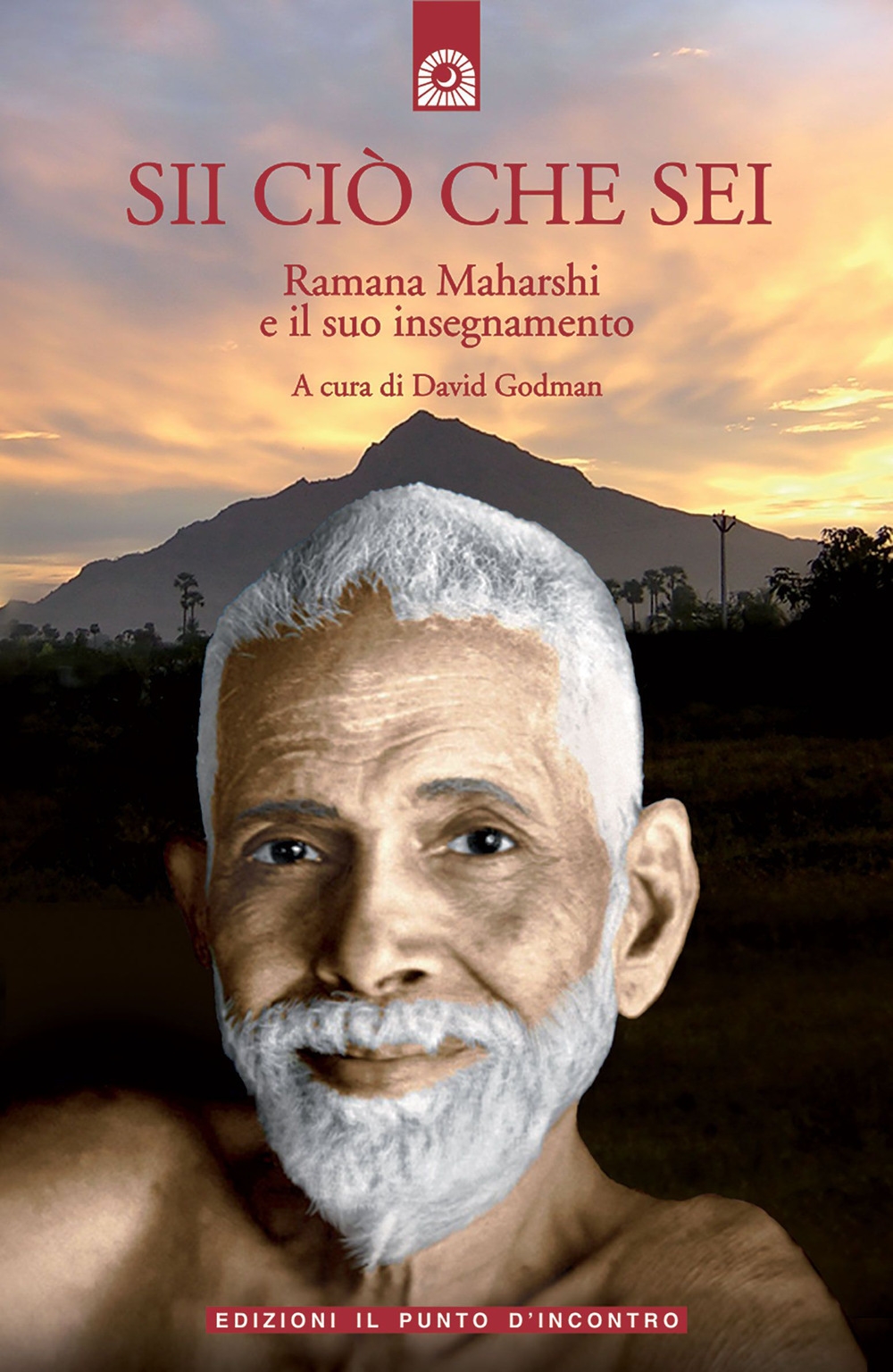 Sii ciò che sei. Ramana Maharshi ed il suo insegnamento Sii ciò che sei. Ramana Maharshi ed il suo insegnamento