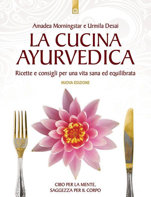 La cucina ayurvedica. Proprietà nutritive e terapeutiche dei cibi e delle combinazioni alimentari La cucina ayurvedica. Proprietà nutritive e terapeutiche dei cibi e delle combinazioni alimentari