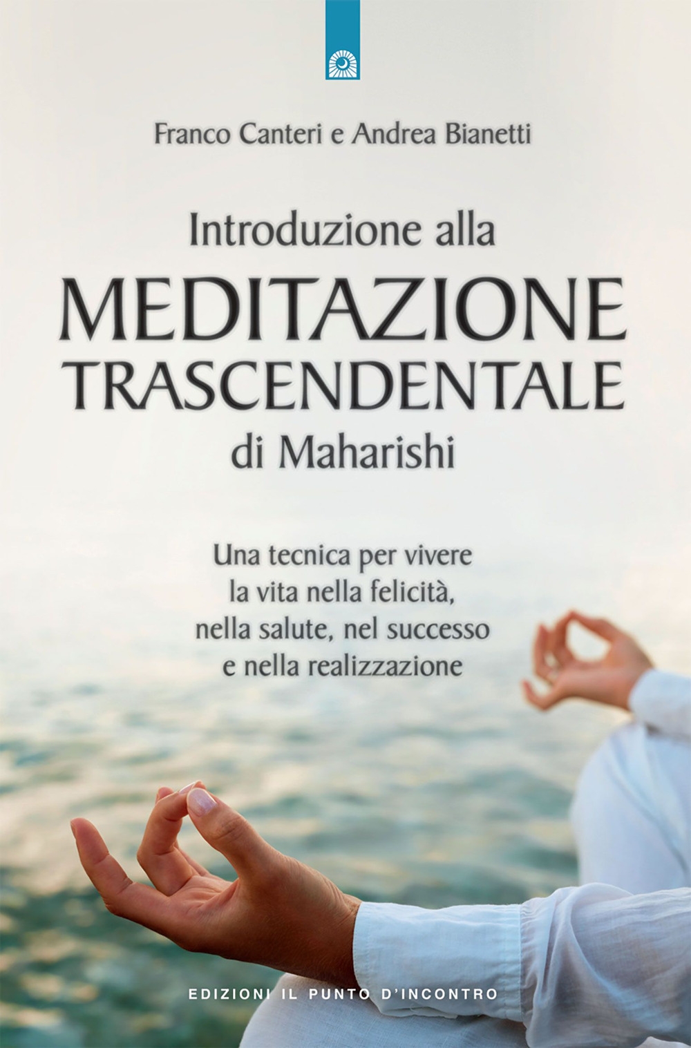 Introduzione alla meditazione trascendentale di Maharishi. Una tecnica per vivere la vita nella felicità, nella salute, nel successo e nella realizzazione Introduzione alla meditazione trascendentale di Maharishi. Una tecnica per vivere la vita nella felicità, nella salute, nel successo e nella realizzazione