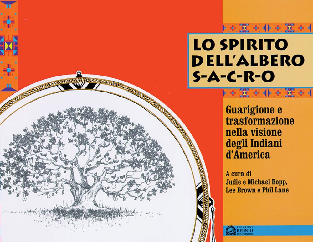 Lo spirito dell'albero sacro. Guarigione e trasformazione nella visione degli indiani d'America Lo spirito dell'albero sacro. Guarigione e trasformazione nella visione degli indiani d'America