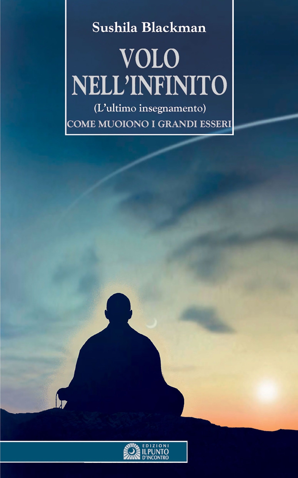 Volo nell'infinito. L'ultimo insegnamento. Come muoiono i grandi esseri Volo nell'infinito. L'ultimo insegnamento. Come muoiono i grandi esseri