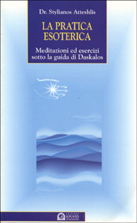 La pratica esoterica. Meditazioni ed esercizi sotto la guida di Daskalos La pratica esoterica. Meditazioni ed esercizi sotto la guida di Daskalos