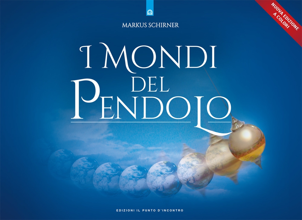 I mondi del pendolo. Il grande manuale del pendolo per principianti ed esperti I mondi del pendolo. Il grande manuale del pendolo per principianti ed esperti