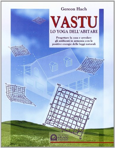 Vastu. Lo yoga dell'abitare. Progettare la casa e arredare gli ambienti in armonia con le positive energie delle leggi naturali Vastu. Lo yoga dell'abitare. Progettare la casa e arredare gli ambienti in armonia con le positive energie delle leggi naturali