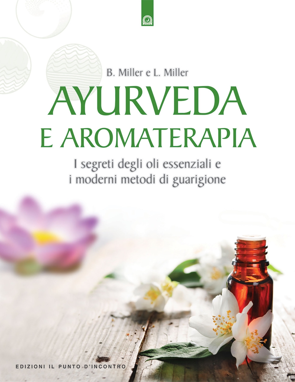 Ayurveda e aromaterapia. I segreti degli oli essenziali e i moderni metodi di guarigione Ayurveda e aromaterapia. I segreti degli oli essenziali e i moderni metodi di guarigione