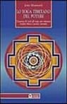 Lo yoga tibetano del potere. L'essenza di tutti gli yoga per ottenere vitalità fisica e potere mentale Lo yoga tibetano del potere. L'essenza di tutti gli yoga per ottenere vitalità fisica e potere mentale