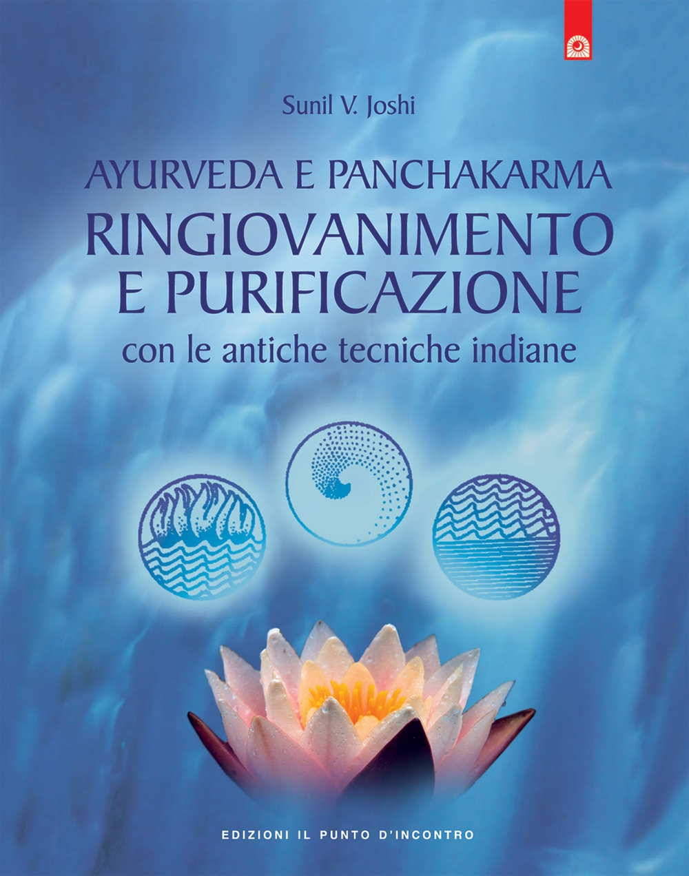 Ayurveda e Panchakarma. Ringiovanimento e Purificazione Con le Antiche Tecniche Indiane Ayurveda e Panchakarma. Ringiovanimento e Purificazione Con le Antiche Tecniche Indiane