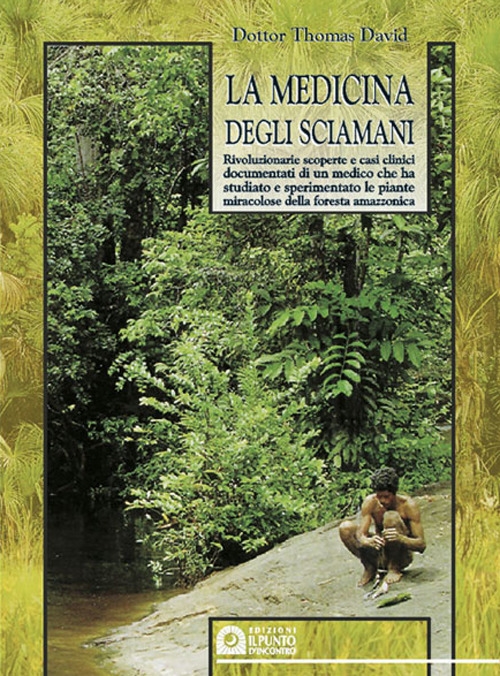 La medicina degli sciamani. Rivoluzionarie scoperte e casi clinici documentati di un medico che ha studiato e sperimentato le piante miracolose... La medicina degli sciamani. Rivoluzionarie scoperte e casi clinici documentati di un medico che ha studiato e sperimentato le piante miracolose...