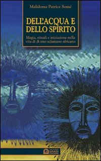 Dell'acqua e dello spirito. Magia, rituali e iniziazione nella vita di uno sciamano africano Dell'acqua e dello spirito. Magia, rituali e iniziazione nella vita di uno sciamano africano