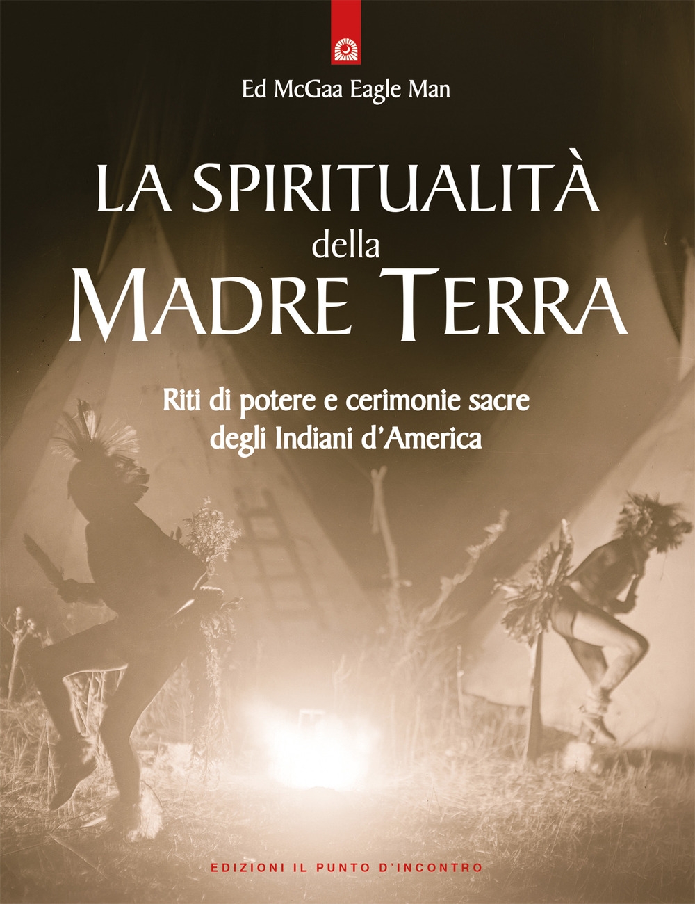 La spiritualità della madre terra. Riti di potere e cerimonie sacre degli indiani d'America La spiritualità della madre terra. Riti di potere e cerimonie sacre degli indiani d'America