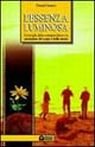 L'essenza luminosa. Il risveglio della consapevolezza per la guarigione del corpo e della mente L'essenza luminosa. Il risveglio della consapevolezza per la guarigione del corpo e della mente