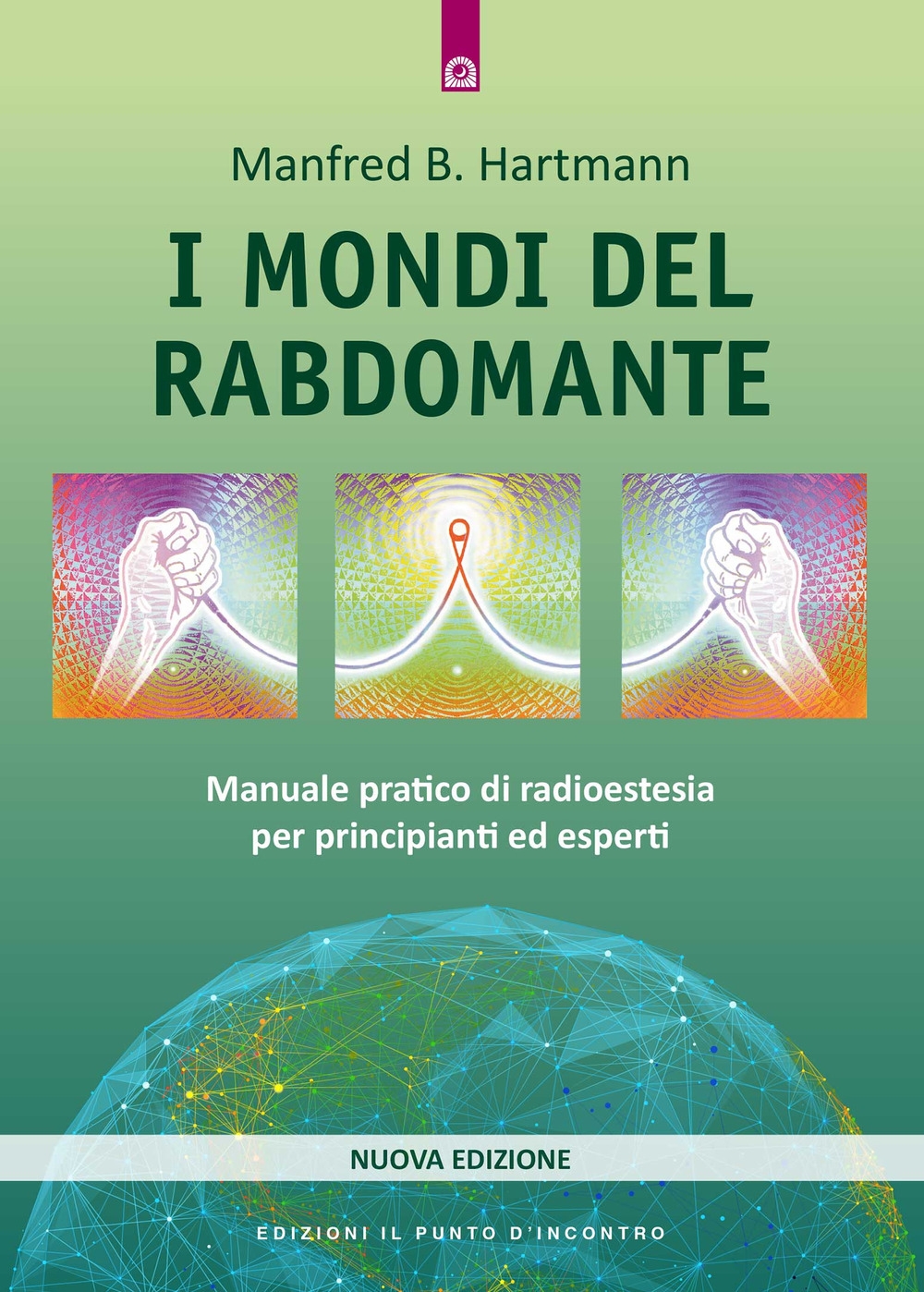 I mondi del rabdomante. Grande manuale del rabdomante per principianti ed esperti I mondi del rabdomante. Grande manuale del rabdomante per principianti ed esperti