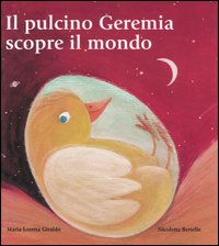 Il pulcino Geremia scopre il mondo. Ediz. illustrata Il pulcino Geremia scopre il mondo. Ediz. illustrata