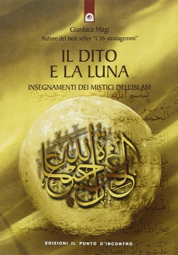 Il dito e la luna. Insegnamenti dei mistici dell'Islam Il dito e la luna. Insegnamenti dei mistici dell'Islam