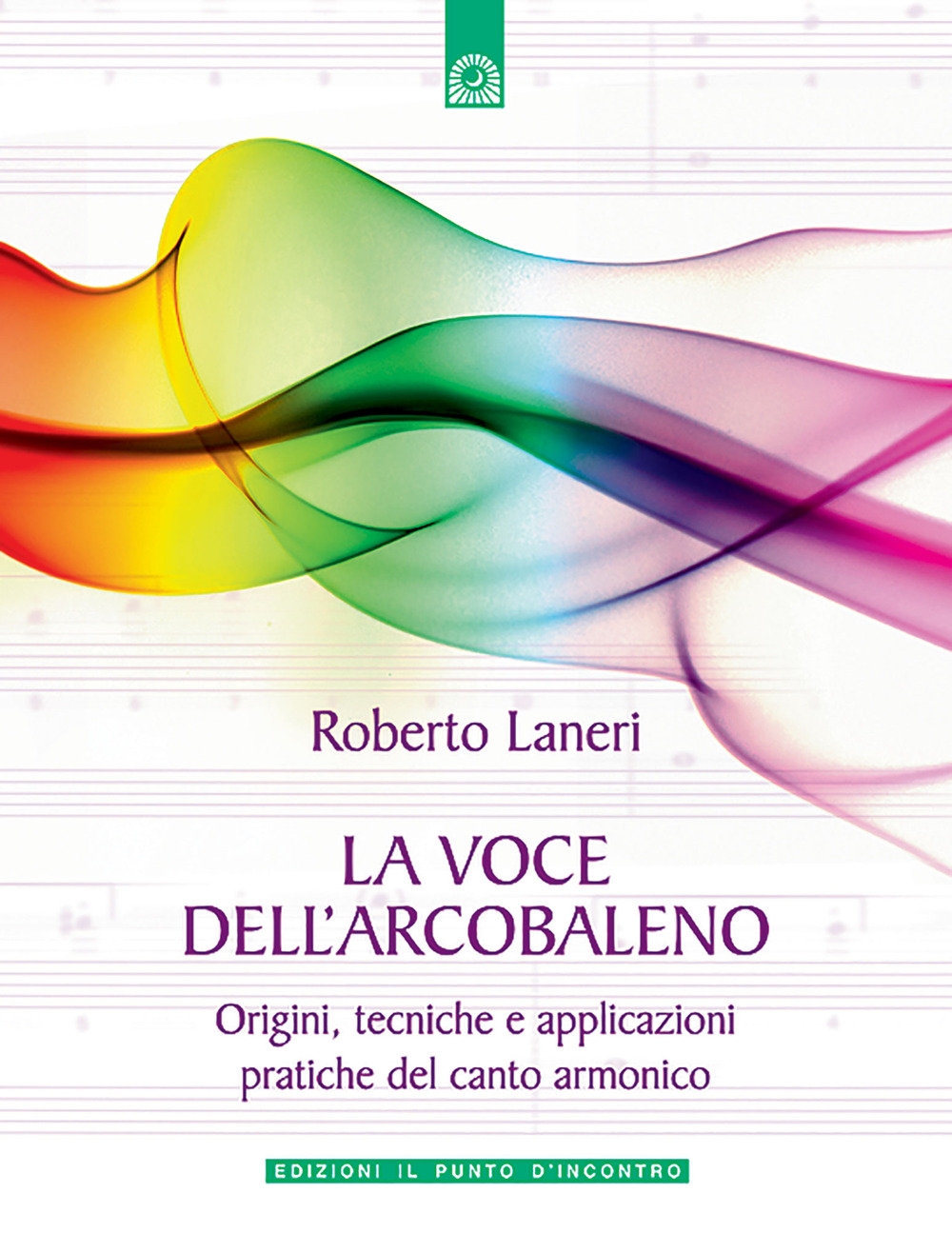 La voce dell'arcobaleno. Le straordinarie applicazioni del canto armonico La voce dell'arcobaleno. Le straordinarie applicazioni del canto armonico