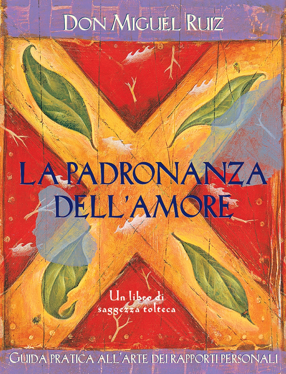 La padronanza dell'amore. Guida pratica dell'arte dei rapporti personali. Un libro di saggezza tolteca La padronanza dell'amore. Guida pratica dell'arte dei rapporti personali. Un libro di saggezza tolteca