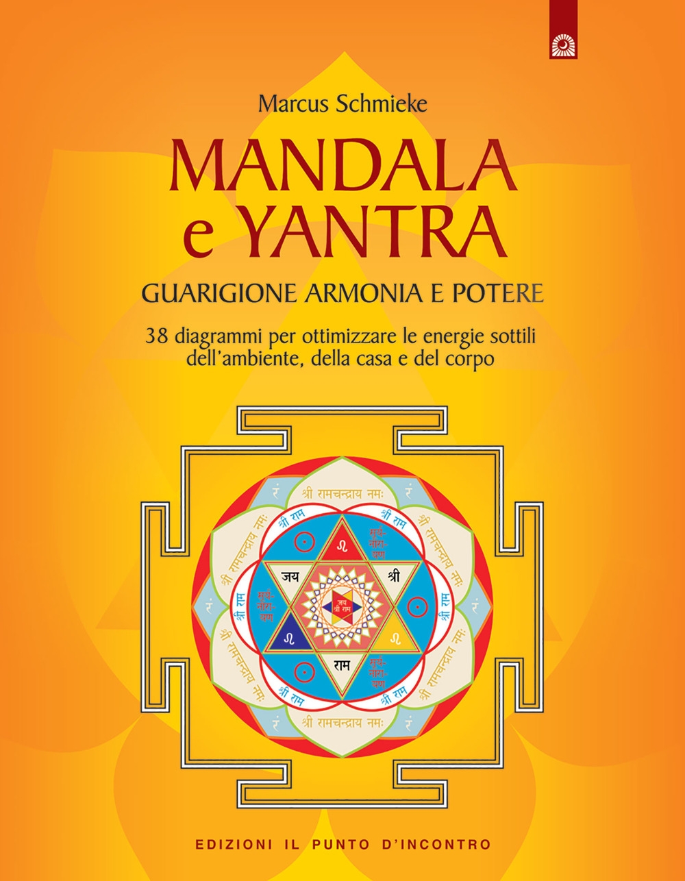Yantra. Mandala di guarigione, armonia e potere. Strumenti di correzione delle energie per l'ambiente, la casa e la salute. Ediz. illustrata Yantra. Mandala di guarigione, armonia e potere. Strumenti di correzione delle energie per l'ambiente, la casa e la salute. Ediz. illustrata
