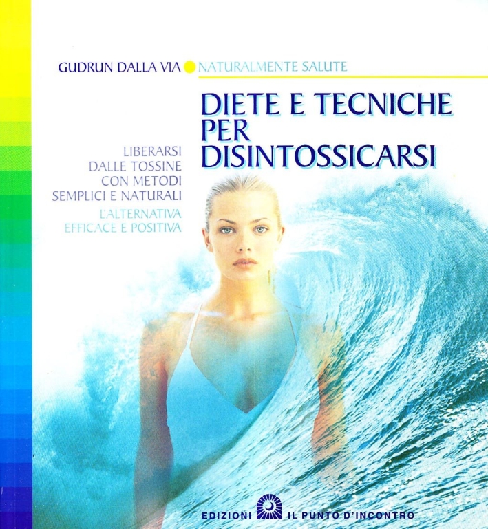 Diete e tecniche per disintossicarsi. Liberarsi dalle tossine con metodi semplici e naturali. L'alternativa efficace e positiva Diete e tecniche per disintossicarsi. Liberarsi dalle tossine con metodi semplici e naturali. L'alternativa efficace e positiva
