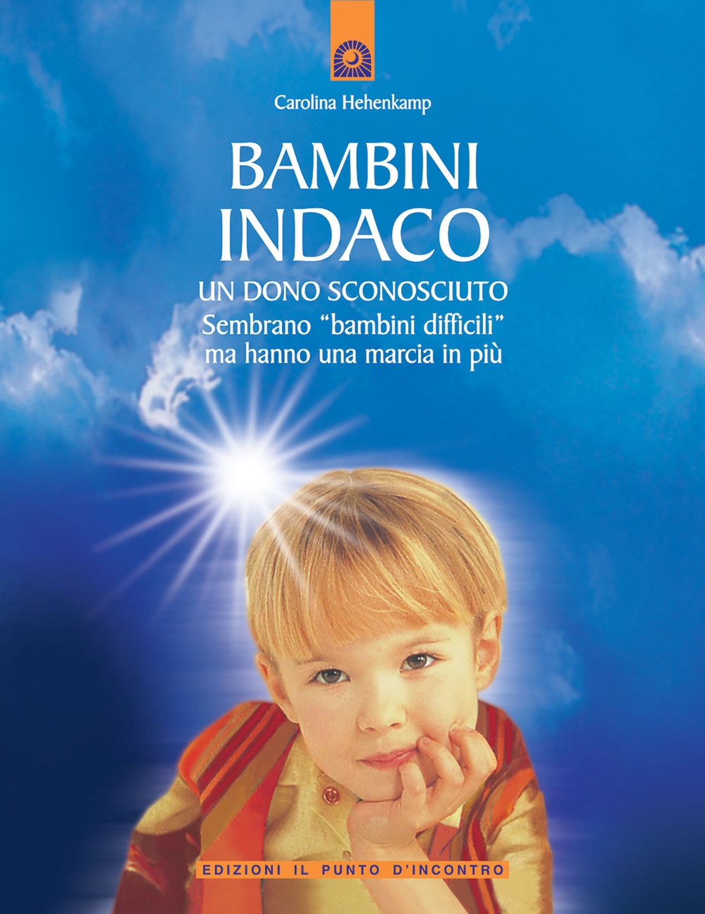 Bambini indaco. Un dono sconosciuto. Sembrano «bambini difficili» ma hanno una marcia in più Bambini indaco. Un dono sconosciuto. Sembrano «bambini difficili» ma hanno una marcia in più