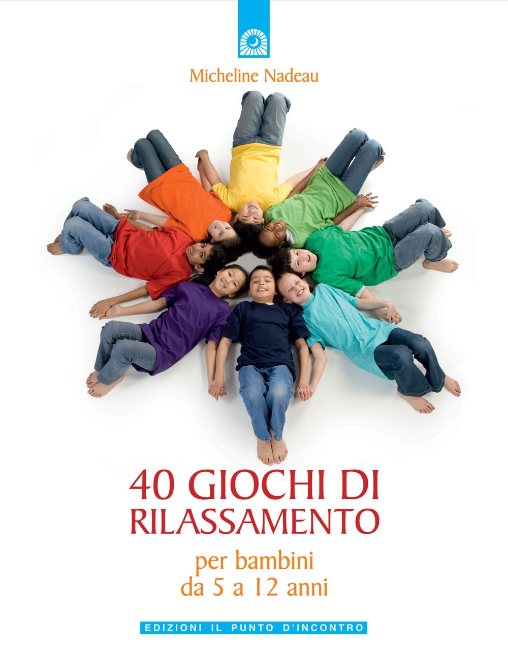 Quaranta giochi di rilassamento. Per bambini da 5 a 12 anni Quaranta giochi di rilassamento. Per bambini da 5 a 12 anni