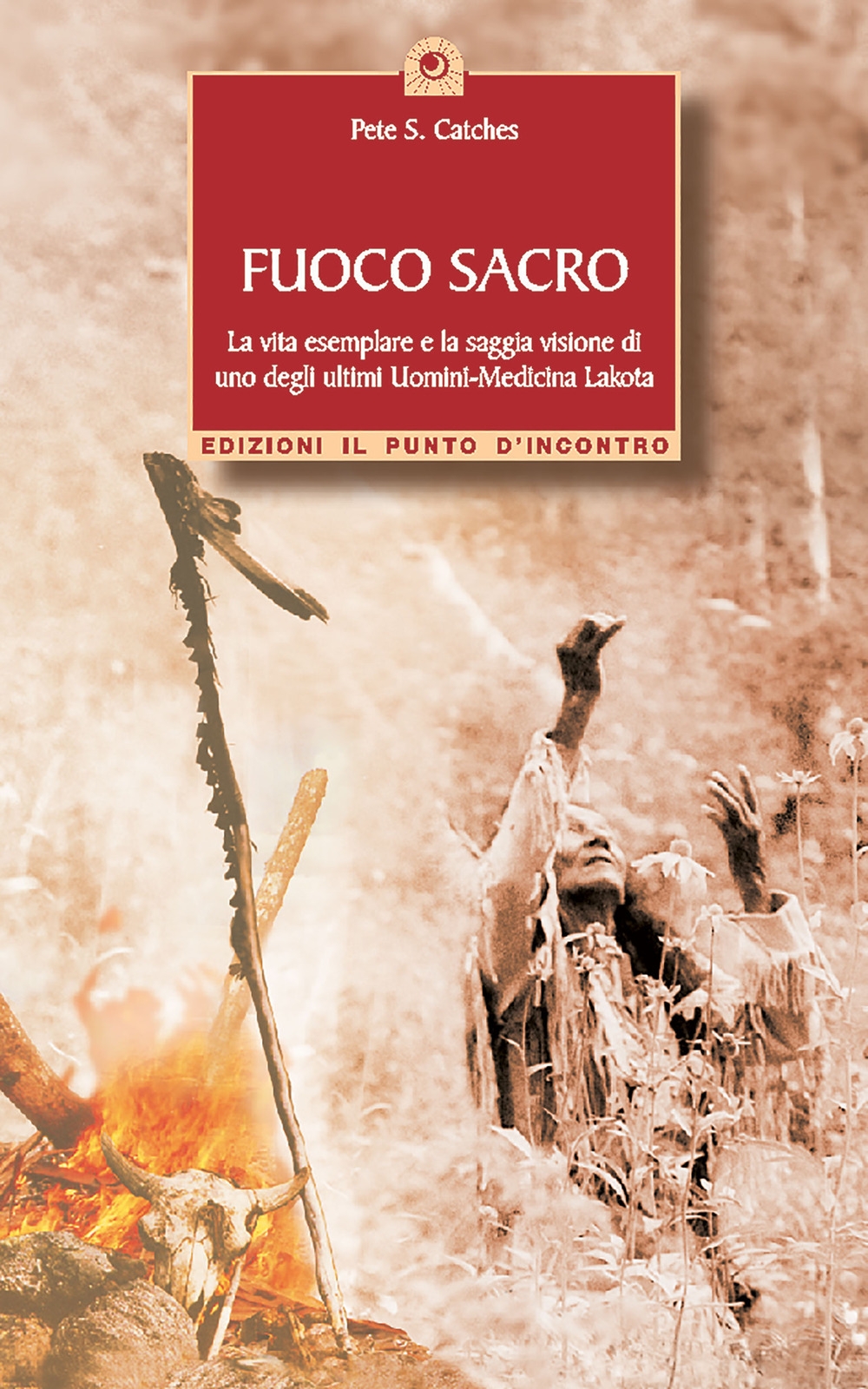 Fuoco sacro. la vita esemplare e la saggia visione di uno degli ultimi uomini-medicina Lakota Fuoco sacro. la vita esemplare e la saggia visione di uno degli ultimi uomini-medicina Lakota