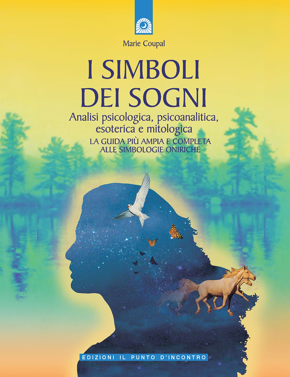 I simboli dei sogni. Analisi psicologica, psicoanalitica, esoterica e mitologica. La guida più ampia e completa alle simbologie oniriche I simboli dei sogni. Analisi psicologica, psicoanalitica, esoterica e mitologica. La guida più ampia e completa alle simbologie oniriche