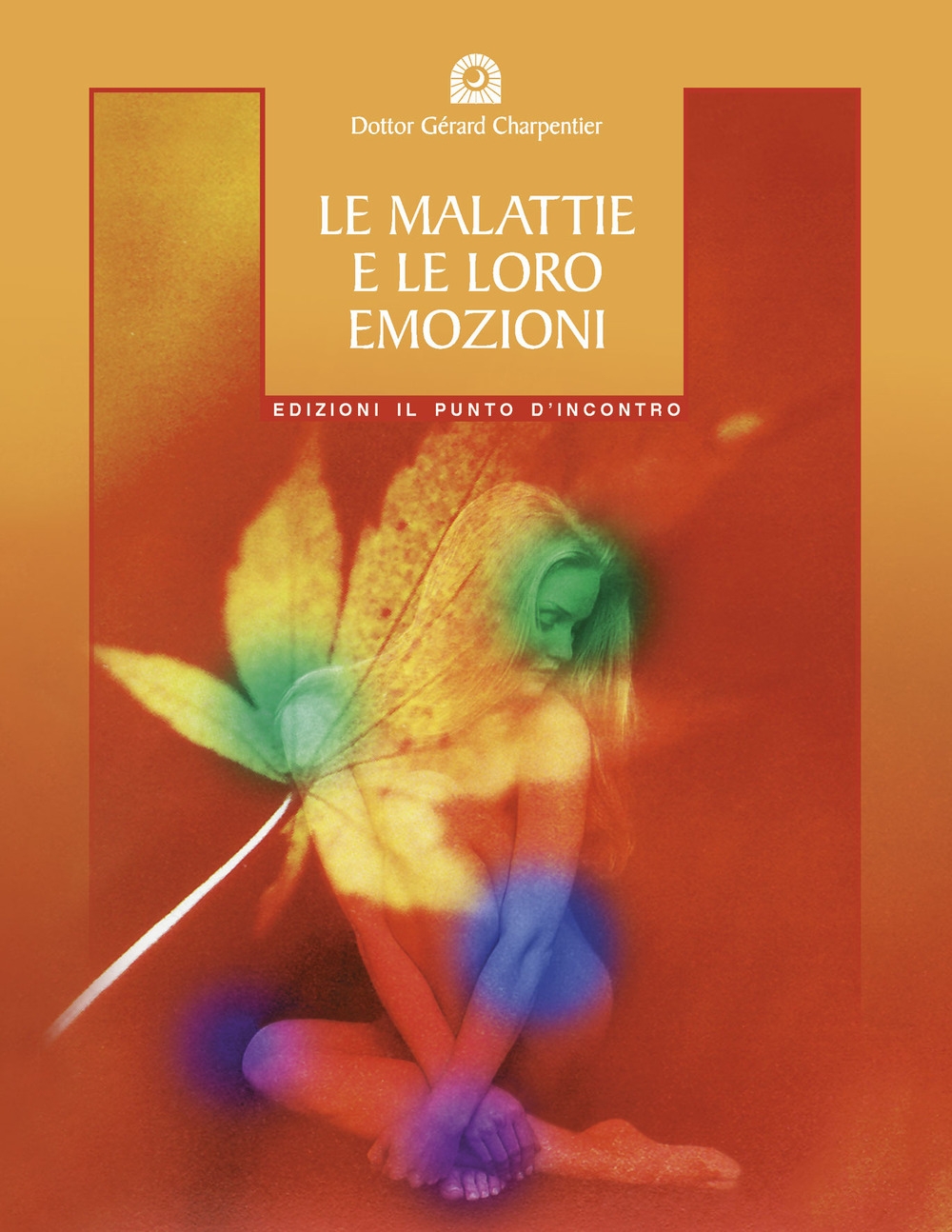 Le malattie e le loro emozioni. Come comprendere le nostre relazioni psicosomatiche Le malattie e le loro emozioni. Come comprendere le nostre relazioni psicosomatiche
