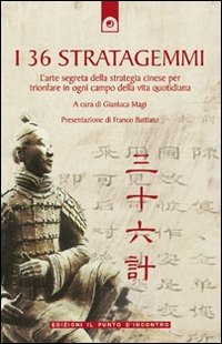 I 36 stratagemmi. L'arte segreta della strategia cinese per trionfare in ogni campo della vita quotidiana I 36 stratagemmi. L'arte segreta della strategia cinese per trionfare in ogni campo della vita quotidiana