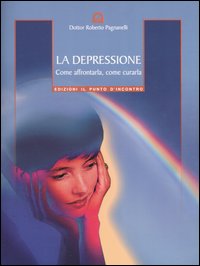 La depressione. Come affrontarla, come curarla La depressione. Come affrontarla, come curarla