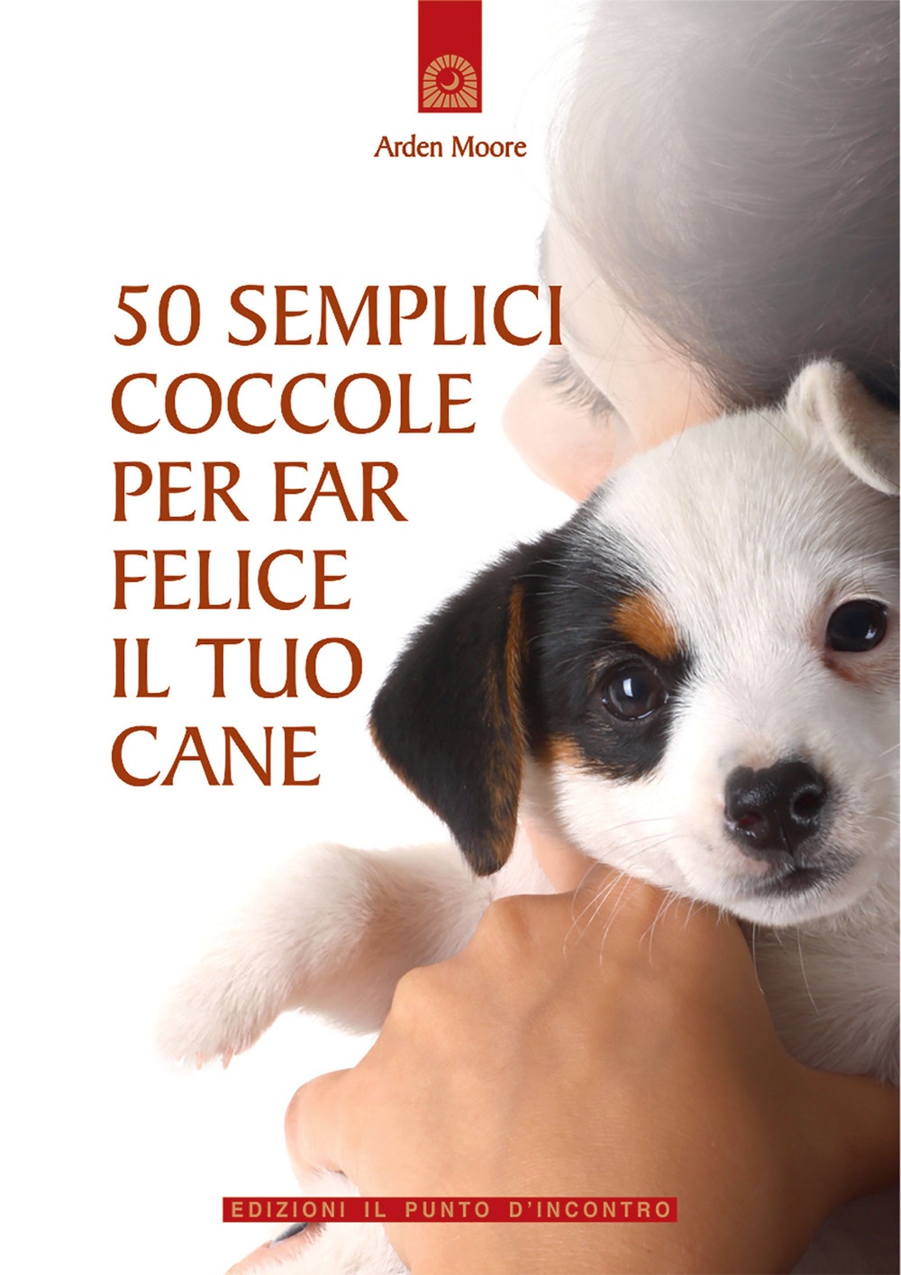 Cinquanta semplici coccole per far felice il tuo cane Cinquanta semplici coccole per far felice il tuo cane