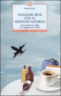 Viaggiare bene con le medicine naturali. Cosa mettere in valigia per viaggiare sani e sicuri Viaggiare bene con le medicine naturali. Cosa mettere in valigia per viaggiare sani e sicuri