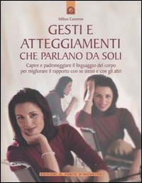 Gesti e atteggiamenti che parlano da soli. Capire e padroneggiare il linguaggio del corpo per migliorare il rapporto con se stessi e con gli altri. Ediz. illustrata Gesti e atteggiamenti che parlano da soli. Capire e padroneggiare il linguaggio del corpo per migliorare il rapporto con se stessi e con gli altri. Ediz. illustrata
