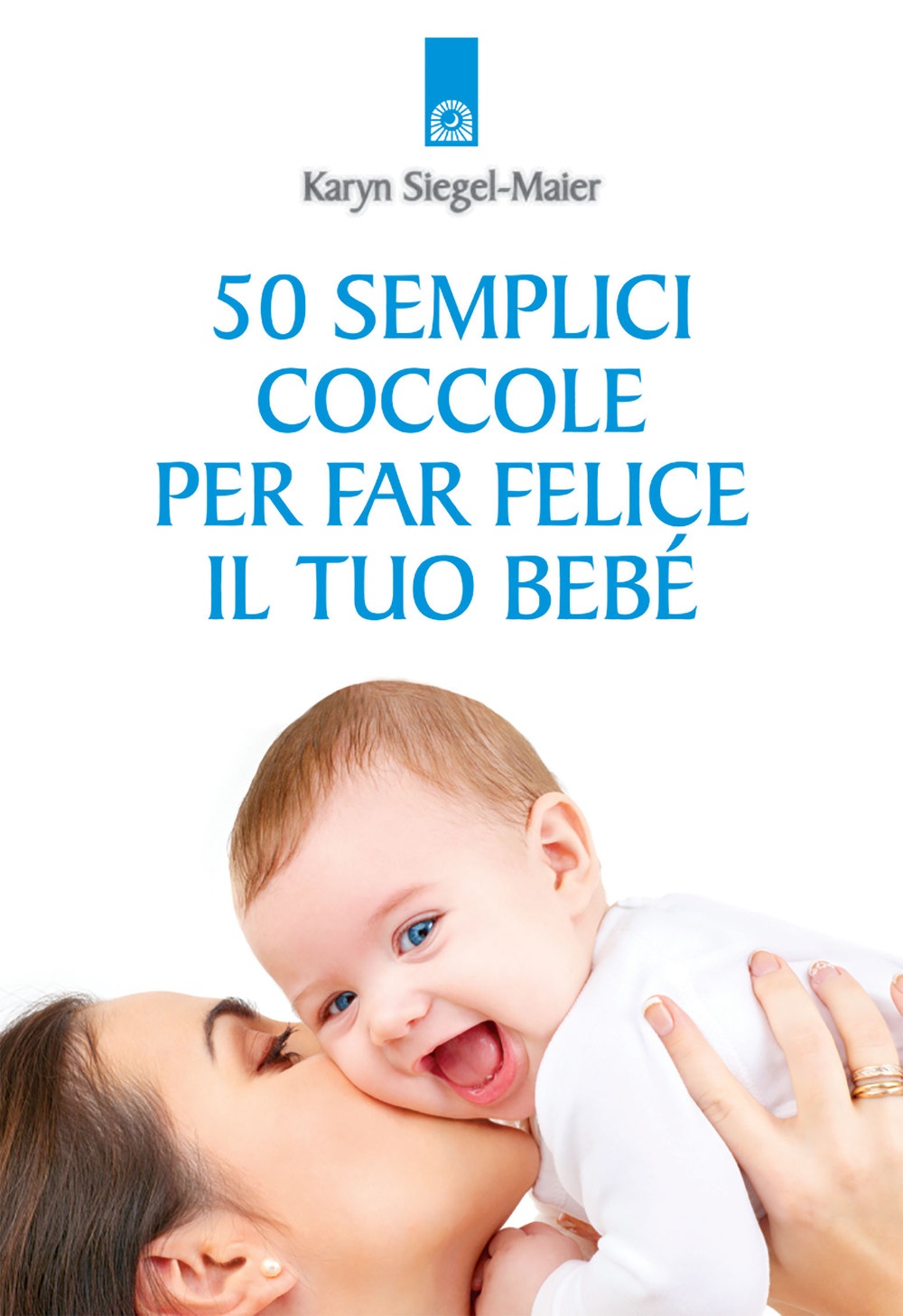 Cinquanta semplici coccole per far felice il tuo bebé Cinquanta semplici coccole per far felice il tuo bebé
