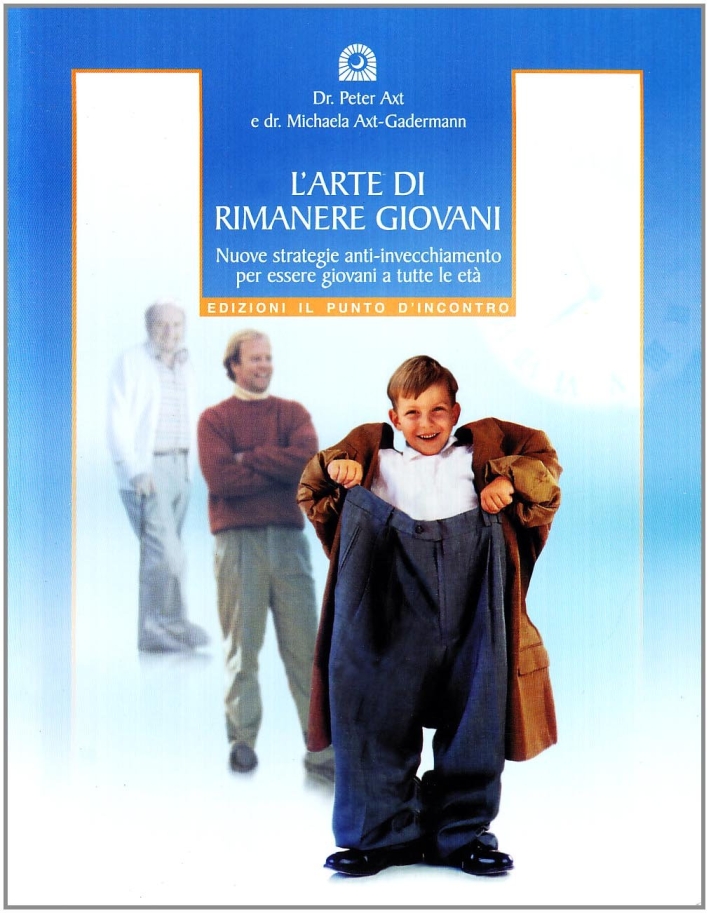 L'arte di rimanere giovani. Nuove strategie anti-invecchiamento per essere giovani a tutte le età L'arte di rimanere giovani. Nuove strategie anti-invecchiamento per essere giovani a tutte le età