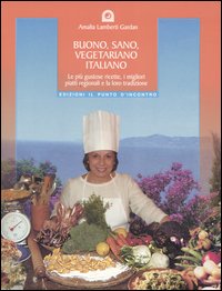 Buono, sano, vegetariano italiano. Le più gustose ricette, i migliori piatti regionali e la loro tradizione Buono, sano, vegetariano italiano. Le più gustose ricette, i migliori piatti regionali e la loro tradizione