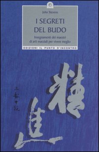 I segreti del Budo. Insegnamenti dei maestri di arti marziali per vivere meglio I segreti del Budo. Insegnamenti dei maestri di arti marziali per vivere meglio