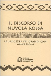 Il discorso di Nuvola Rossa. La saggezza dei Grandi Capi. Con calendario 2005. Vol. 10 Il discorso di Nuvola Rossa. La saggezza dei Grandi Capi. Con calendario 2005. Vol. 10