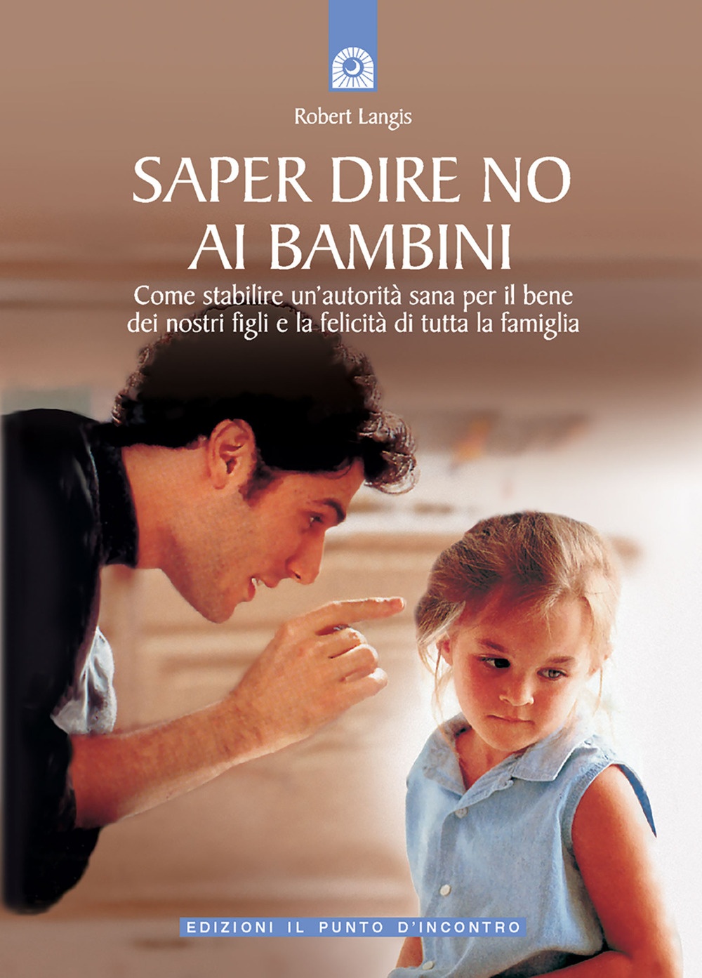 Saper dire no ai bambini. Come stabilire un'autorità sana per il benedei nostri figli e la felicità di tutta la famiglia Saper dire no ai bambini. Come stabilire un'autorità sana per il benedei nostri figli e la felicità di tutta la famiglia